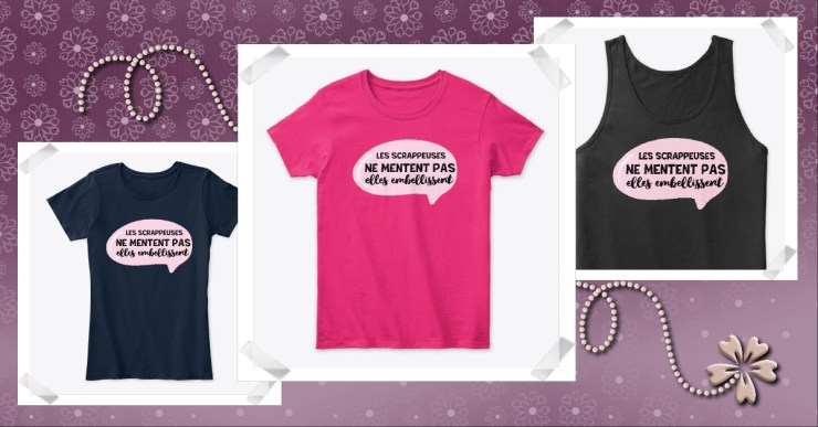 T-shirt Les scrappeuses ne mentent pas elles embellissent !
